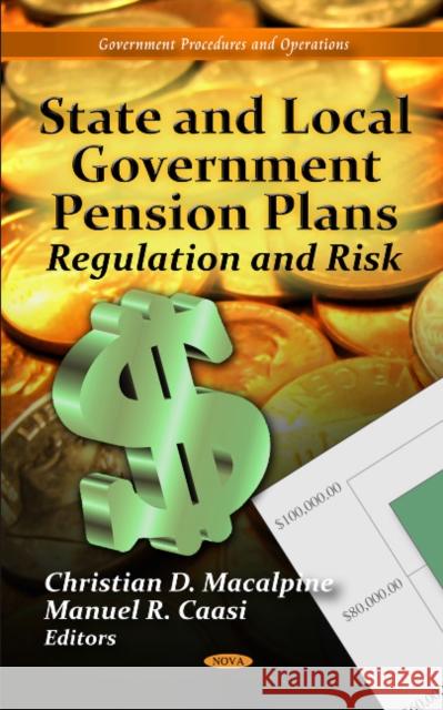 State & Local Government Pension Plans: Regulation & Risk Christian D Macalpine, Manuel R Caasi 9781614701217 Nova Science Publishers Inc