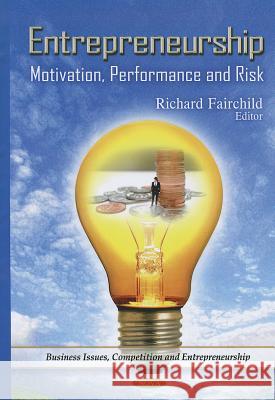 Entrepreneurship: Motivation, Performance & Risk Richard Fairchild 9781614701484 Nova Science Publishers Inc