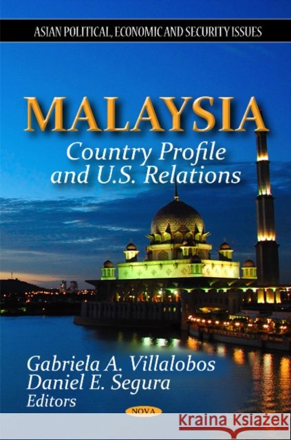 Malaysia: Country Profile & U.S. Relations Gabriela A Villalobos, Daniel E Segura 9781614701729