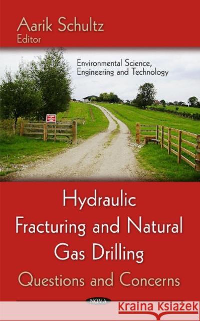 Hydraulic Fracturing & Natural Gas Drilling: Questions & Concerns Aarik Schultz 9781614701804 Nova Science Publishers Inc