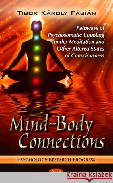 Mind-Body Connections: Pathways of Psychosomatic Coupling Under Meditation & Other Altered States of Consciousness Tibor Károly Fábián 9781614702566 Nova Science Publishers Inc