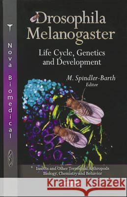 Drosophila Melanogaster: Life Cycle, Genetics & Development M Spindler-Barth 9781614702795 Nova Science Publishers Inc