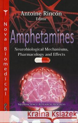 Amphetamines: Neurobiological Mechanisms, Pharmacology & Effects Antoine Rincón 9781614703051 Nova Science Publishers Inc