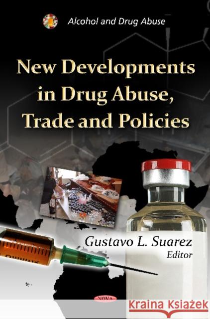 New Developments in Drug Abuse, Trade & Policies Gustavo L. Suarez 9781614703228