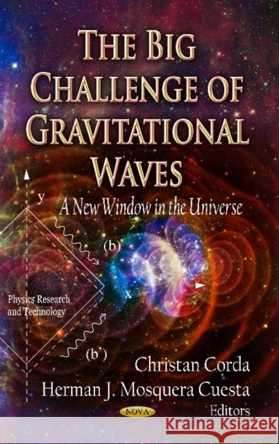 Big Challenge of Gravitational Waves: A New Window in the Universe Christan Corda, Herman J Mosquera Cuesta 9781614703730 Nova Science Publishers Inc