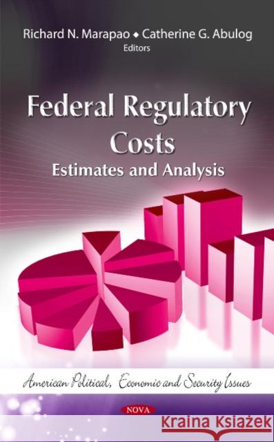 Federal Regulatory Costs: Estimates & Analysis Richard N Marapao, Catherine G Abulog 9781614703891 Nova Science Publishers Inc