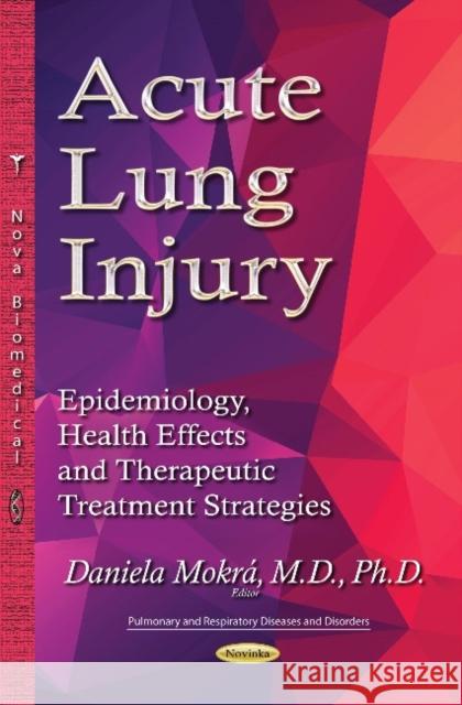 Acute Lung Injury: Epidemiology, Health Effects and Therapeutic Treatment Strategies Daniela Mokra 9781614704263 Nova Science Publishers Inc