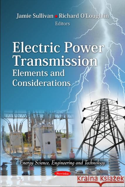 Electric Power Transmission: Elements & Considerations Jamie Sullivan, Richard O'Loughlin 9781614704584 Nova Science Publishers Inc