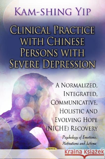 Clinical Practice with Chinese Persons with Severe Depression: A Normalized, Integrated, Communicative, Holistic & Evolving Hope (NICHE) Recovery Kam-shing Yip 9781614705161