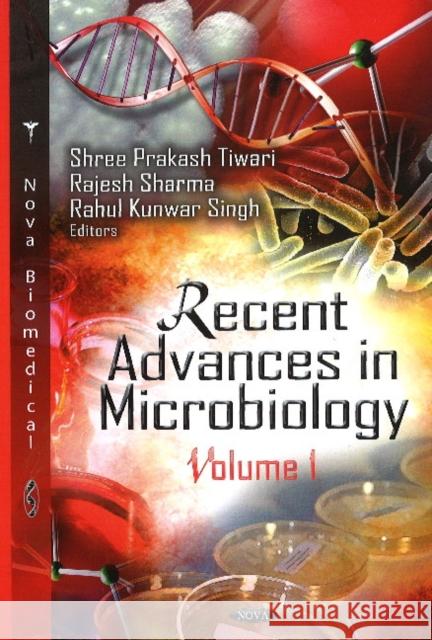 Recent Advances in Microbiology: Volume I Shree Prakash Tiwari, Rajesh Sharma, Rahul Kunwar Singh 9781614706328 Nova Science Publishers Inc