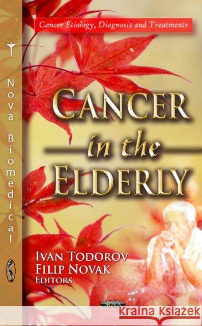 Cancer in the Elderly Ivan Todorov, Filip Novak 9781614706380 Nova Science Publishers Inc