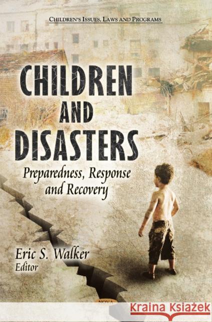 Children & Disasters: Preparedness, Response & Recovery Eric S Walker 9781614706977