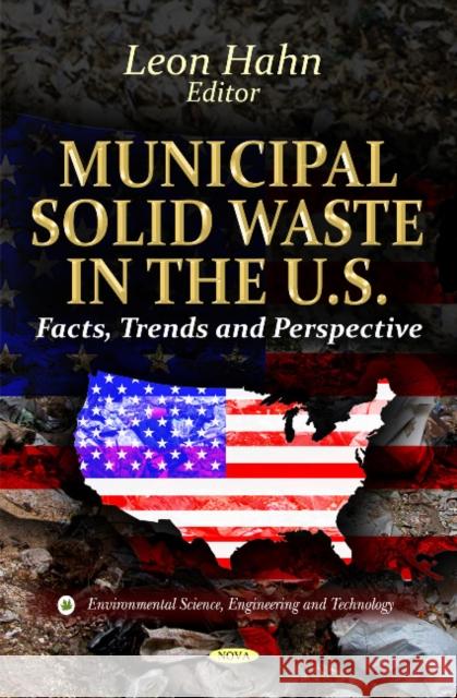 Municipal Solid Waste in the U.S.: Facts, Trends & Perspective Leon Hahn 9781614707875 Nova Science Publishers Inc