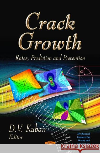 Crack Growth: Rates, Prediction & Prevention D V Kubair 9781614707998 Nova Science Publishers Inc