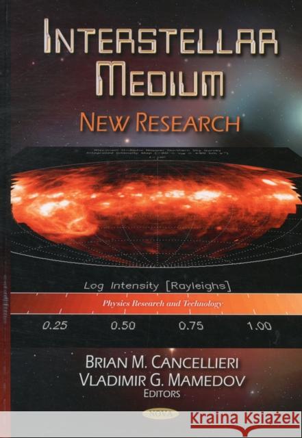 Interstellar Medium: New Research Brian M Cancellieri, Vladimir G Mamedov 9781614708070