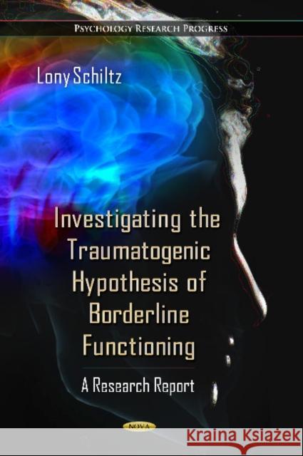 Investigating the Traumatogenic Hypothesis of Borderline Functioning: A Research Report Lony Schiltz 9781614708100
