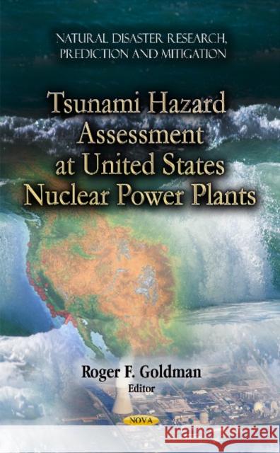 Tsunami Hazard Assessment at U.S. Nuclear Power Plants Roger F Goldman 9781614708650 Nova Science Publishers Inc