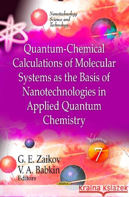 Quantum-Chemical Calculations of Molecular Systems as the Basis of Nanotechnologies in Applied Quantum Chemistry: Volume 7 G E Zaikov, V A Babkin 9781614708919 Nova Science Publishers Inc