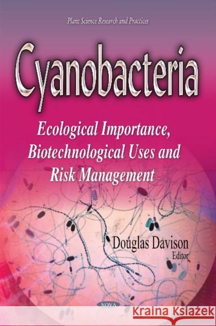 Cyanobacteria: Ecological Importance, Biotechnological Uses & Risk Management Douglas Davison 9781614709251 Nova Science Publishers Inc