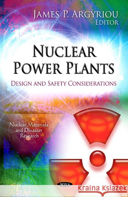 Nuclear Power Plants: Design & Safety Considerations James P Argyriou 9781614709527 Nova Science Publishers Inc