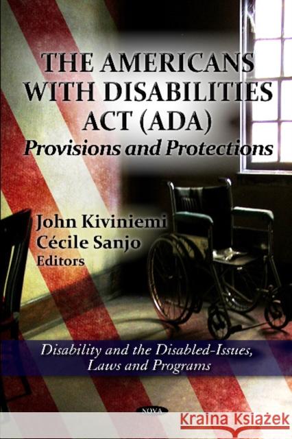 Americans with Disabilities Act (ADA): Provisions & Protections John Kiviniemi, Cécile Sanjo 9781614709619 Nova Science Publishers Inc