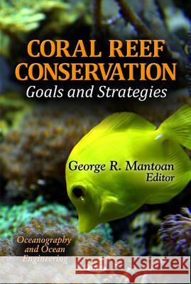 Coral Reef Conservation: Goals & Strategies George R Mantoan 9781614709688 Nova Science Publishers Inc