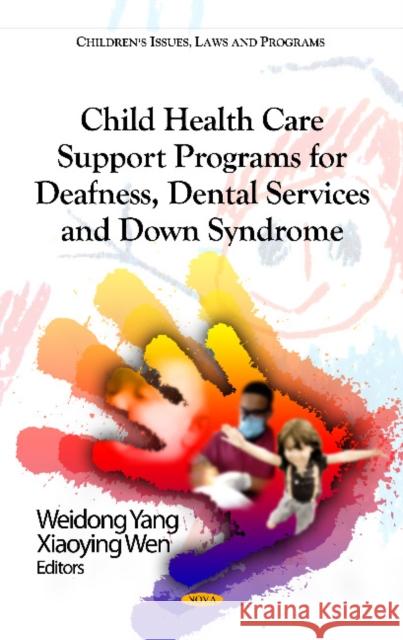 Child Health Care Support Programs for Deafness, Dental Services & Down Syndrome Weidong Yang, Xiaoying Wen 9781614709701 Nova Science Publishers Inc