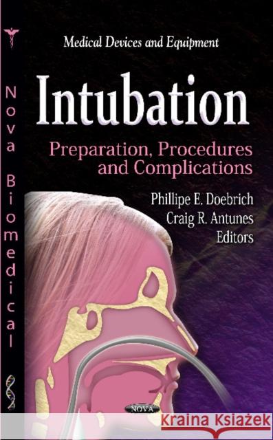 Intubation: Preparation, Procedures & Complications Phillipe E Doebrich, Craig R Antunes 9781614709770 Nova Science Publishers Inc