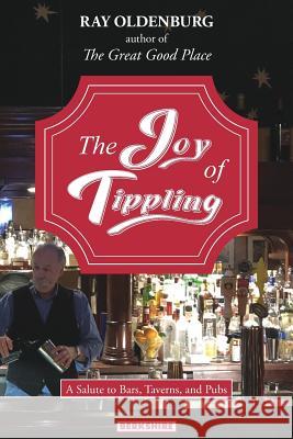 The Joy of Tippling: A Salute to Bars, Taverns, and Pubs (with Recipes) Ray Oldenburg 9781614728382 Berkshire Publishing Group