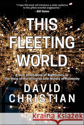 This Fleeting World: A Very Small Book of Big History: The Story of the Universe and History of Humanity David Christian 9781614728412 Berkshire Publishing Group