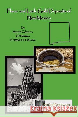 Lode and Placer Gold Deposits of New Mexico Maureen G. Johnson O. H. Metzger T. P. Wootton 9781614740094 Sylvanite, Inc