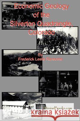 Economic Geology of the Silverton Quadrangle, Colorado Frederick Leslie Ransome 9781614740155 Sylvanite, Inc