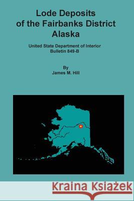 Lode Deposits of the Fairbanks District, Alaska James M. Hill 9781614740193 Sylvanite, Inc