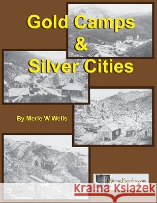 Gold Camps & Silver Cities Merle W. Wells 9781614740308 Sylvanite, Inc