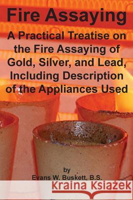 Fire Assaying Evans W. Busket 9781614740452 Sylvanite Publishing