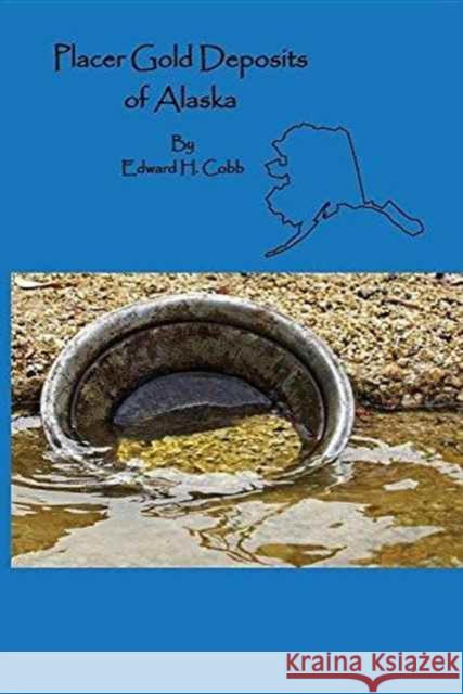 Placer Gold Deposits of Alaska Edward H. Cobb 9781614740704 Sylvanite, Inc