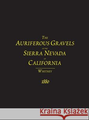 The Auriferous Gravels of the Sierra Nevada of California J D Whitney 9781614740742 Sylvanite, Inc
