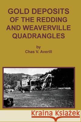 GOLD DEPOSITS OF THE REDDING AND WEAVERVILLE Quadrangles Averill, Chas V. 9781614740766 Sylvanite, Inc