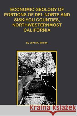 Economic Portions of Del Norte and Siskiyou Counties, Northwesternmost California Maxon, John H. 9781614740803 Sylvanite, Inc