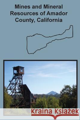 Mines and Mineral Resources of Amador County, California Denton W Carlson, William B Clark 9781614740940 Sylvanite, Inc