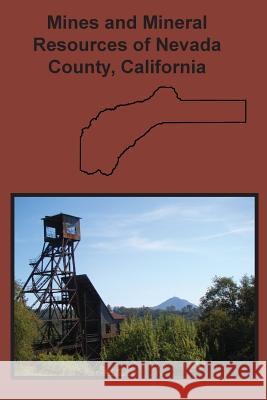 Mines and Mineral Resources of Nevada County, California Fletcher Hamilton 9781614740964 Sylvanite, Inc