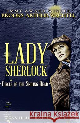 Lady Sherlock: Circle of the Smiling Dead Brooks Arthur Wachtel 9781614753698 Wordfire Press LLC