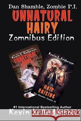 UNNATURAL HAIRY Zomnibus Edition: Contains two complete novels: UNNATURAL ACTS and HAIR RAISING Anderson, Kevin J. 9781614756460 Wordfire Press LLC
