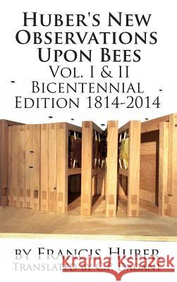 Huber's New Observations Upon Bees The Complete Volumes I & II Huber, Francis 9781614760566