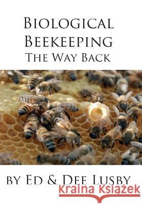 Biological Beekeeping: The Way Back Dee Lusby, Ed Lusby 9781614761044 X-Star Publishing Company