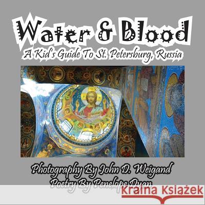 Water & Blood--A Kid's Guide to St. Petersburg, Russia Penelope Dyan John D. Weigand 9781614770015 Bellissima Publishing