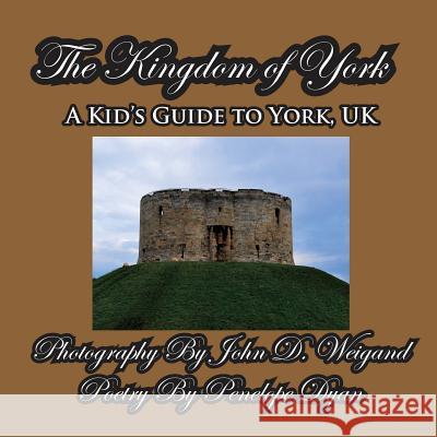 The Kingdom of York, a Kid's Guide to York, UK Penelope Dyan John D. Weigand 9781614770046 Bellissima Publishing