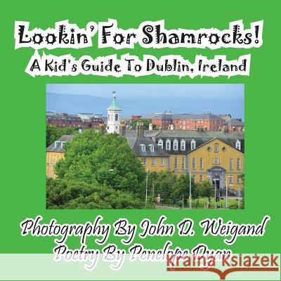 Lookin' for Shamrocks! a Kid's Guide to Dublin, Ireland Penelope Dyan John D Weigand  9781614770091 Bellissima Publishing