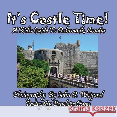 It's Castle Time! a Kid's Guide to Dubrovnik, Croatia Penelope Dyan John D. Weigand 9781614770114 Bellissima Publishing