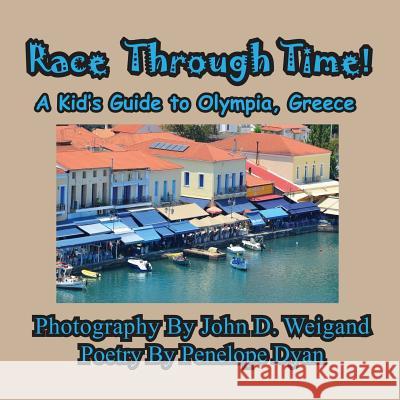Race Through Time! Kid's Guide to Olympia, Greece Penelope Dyan John D. Weigand 9781614770121 Bellissima Publishing
